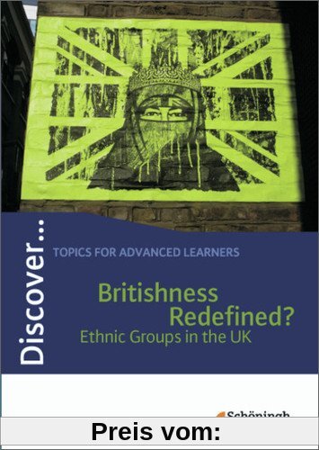 Discover...Topics for Advanced Learners: Discover: Britishness Redefined? - Ethnic Groups in the UK: Schülerheft